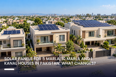 Solar Panels for 5 Marla, 10 Marla and 1 Kanal Houses in Pakistan: What Changes?